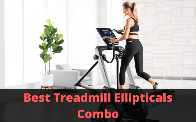 Best Treadmill Elliptical Combo Machines